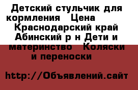 Детский стульчик для кормления › Цена ­ 1 200 - Краснодарский край, Абинский р-н Дети и материнство » Коляски и переноски   